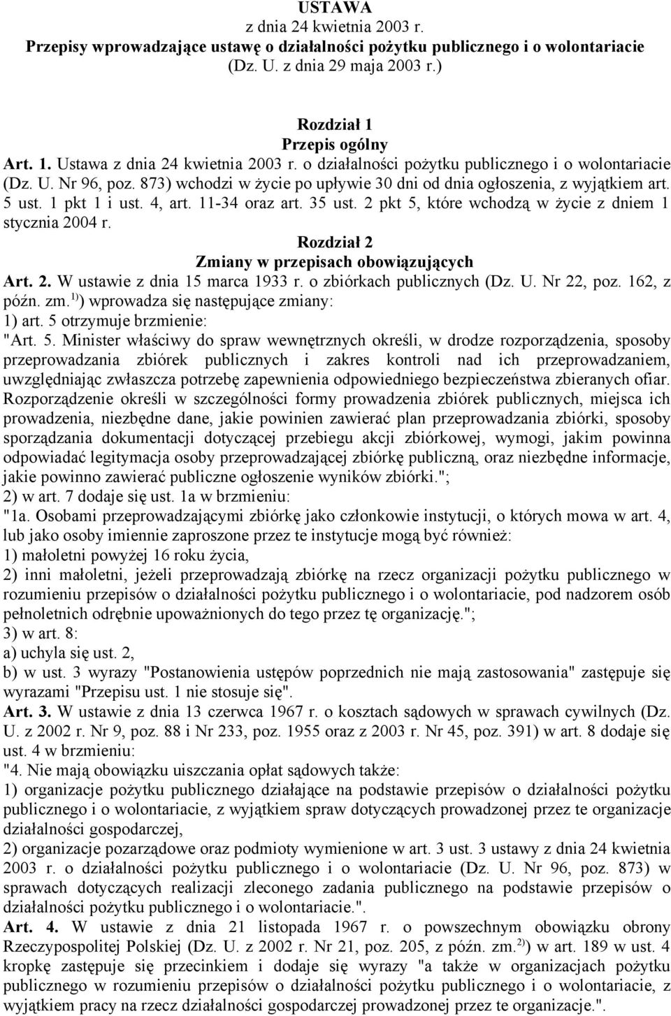 35 ust. 2 pkt 5, które wchodzą w życie z dniem 1 stycznia 2004 r. Rozdział 2 Zmiany w przepisach obowiązujących Art. 2. W ustawie z dnia 15 marca 1933 r. o zbiórkach publicznych (Dz. U. Nr 22, poz.