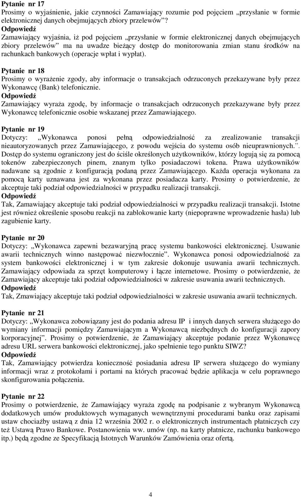 (operacje wpłat i wypłat). Pytanie nr 18 Prosimy o wyraŝenie zgody, aby informacje o transakcjach odrzuconych przekazywane były przez Wykonawcę (Bank) telefonicznie.