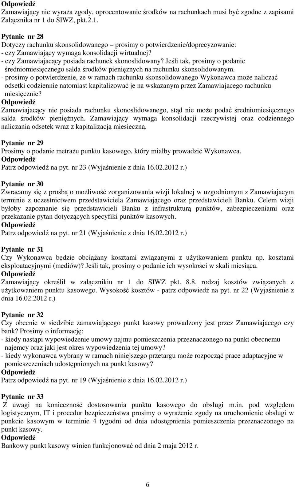 - czy Zamawiajacący posiada rachunek skonoslidowany? Jeśli tak, prosimy o podanie średniomiesięcznego salda środków pienięznych na rachunku skonsolidowanym.