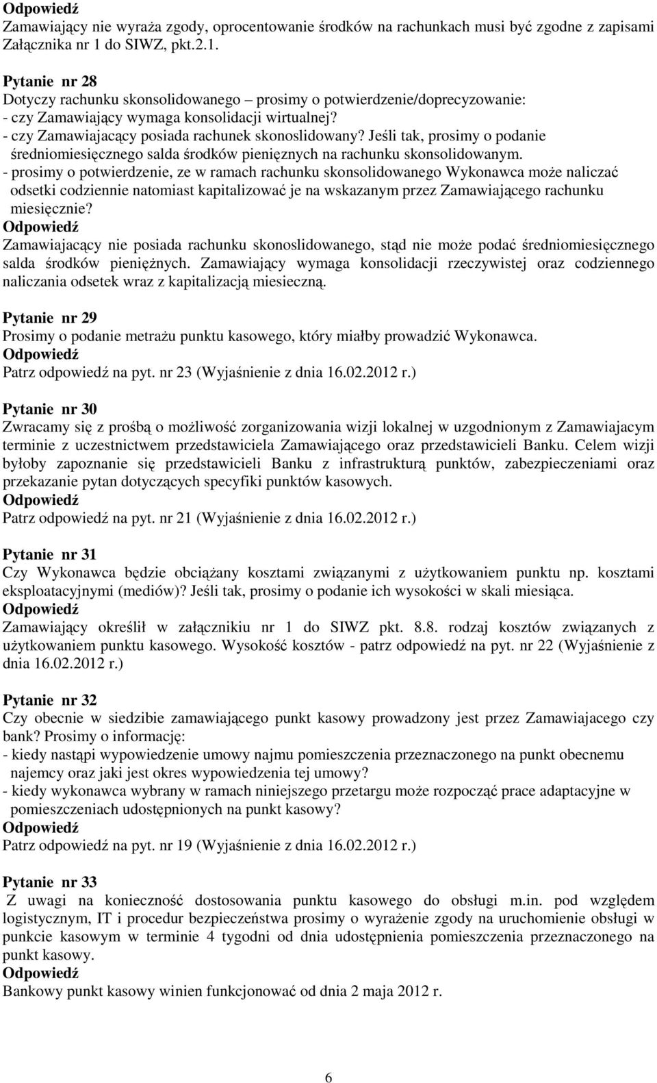 - czy Zamawiajacący posiada rachunek skonoslidowany? Jeśli tak, prosimy o podanie średniomiesięcznego salda środków pienięznych na rachunku skonsolidowanym.