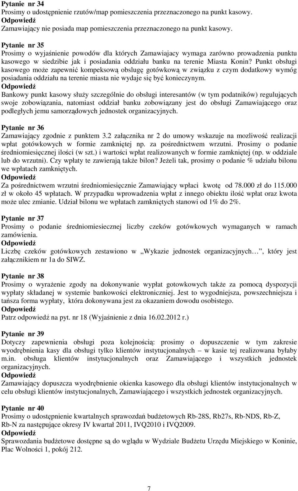 Punkt obsługi kasowego moŝe zapewnić kompeksową obslugę gotówkową w związku z czym dodatkowy wymóg posiadania oddziału na terenie miasta nie wydaje się być konieczynym.