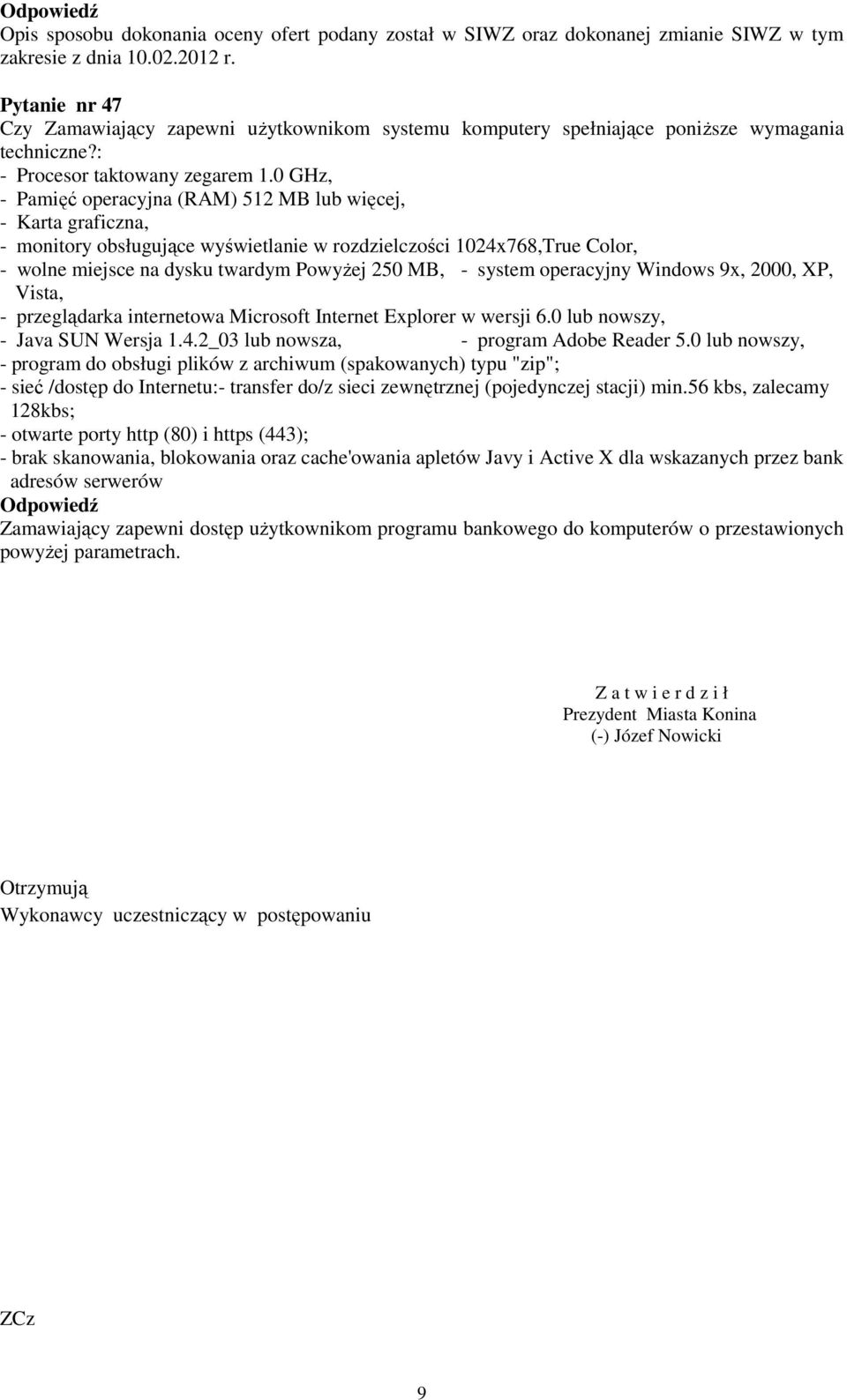 0 GHz, - Pamięć operacyjna (RAM) 512 MB lub więcej, - Karta graficzna, - monitory obsługujące wyświetlanie w rozdzielczości 1024x768,True Color, - wolne miejsce na dysku twardym PowyŜej 250 MB, -