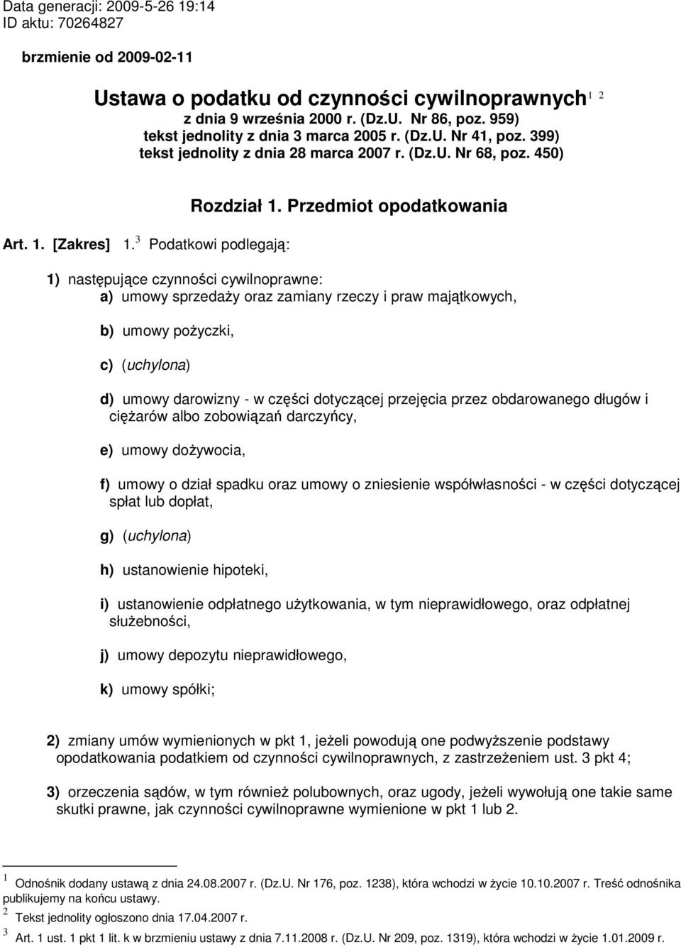 3 Podatkowi podlegają: 1) następujące czynności cywilnoprawne: a) umowy sprzedaży oraz zamiany rzeczy i praw majątkowych, b) umowy pożyczki, c) (uchylona) d) umowy darowizny - w części dotyczącej