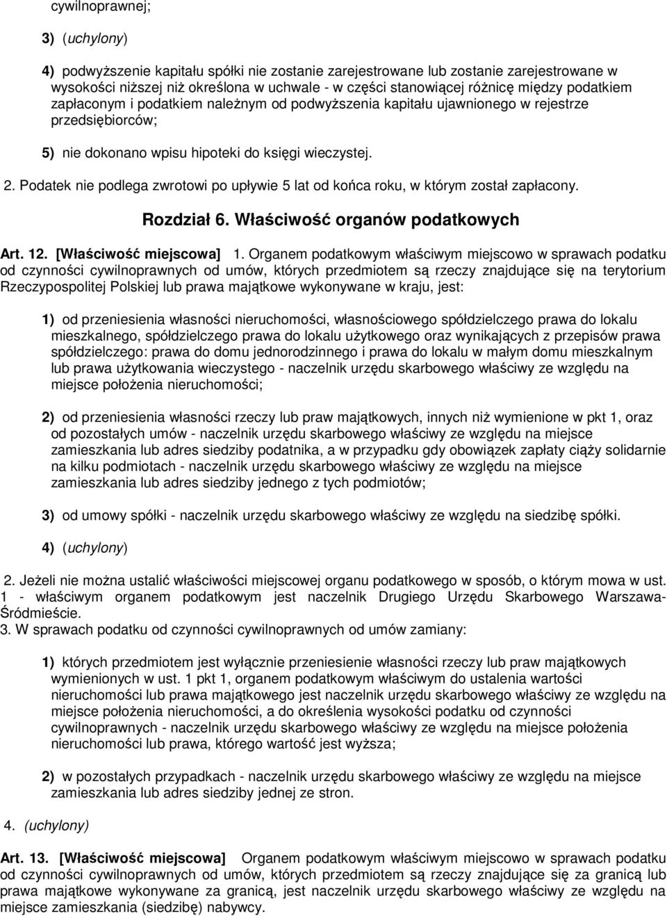 Podatek nie podlega zwrotowi po upływie 5 lat od końca roku, w którym został zapłacony. Rozdział 6. Właściwość organów podatkowych Art. 12. [Właściwość miejscowa] 1.