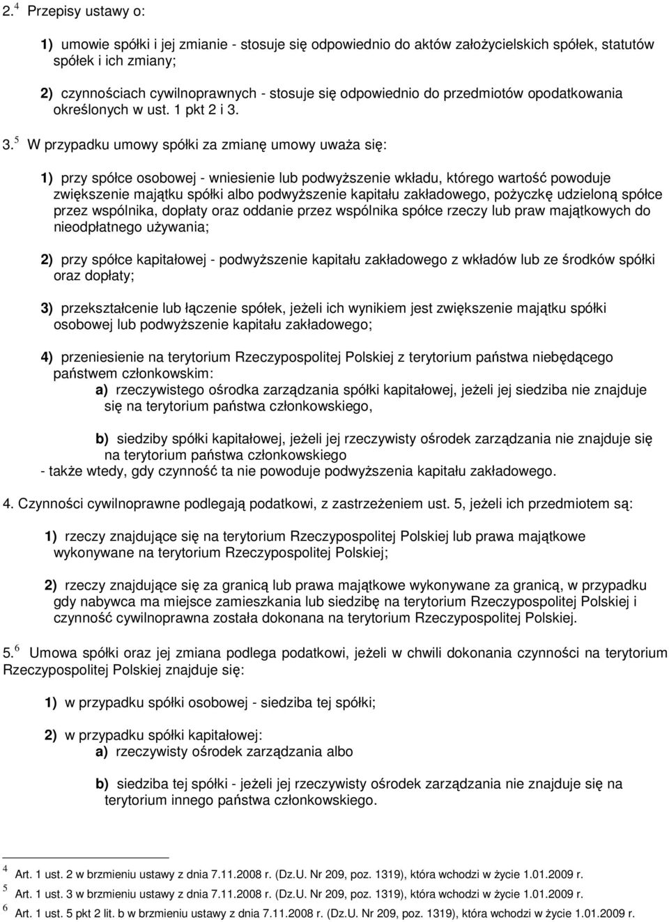 3. 5 W przypadku umowy spółki za zmianę umowy uważa się: 1) przy spółce osobowej - wniesienie lub podwyższenie wkładu, którego wartość powoduje zwiększenie majątku spółki albo podwyższenie kapitału