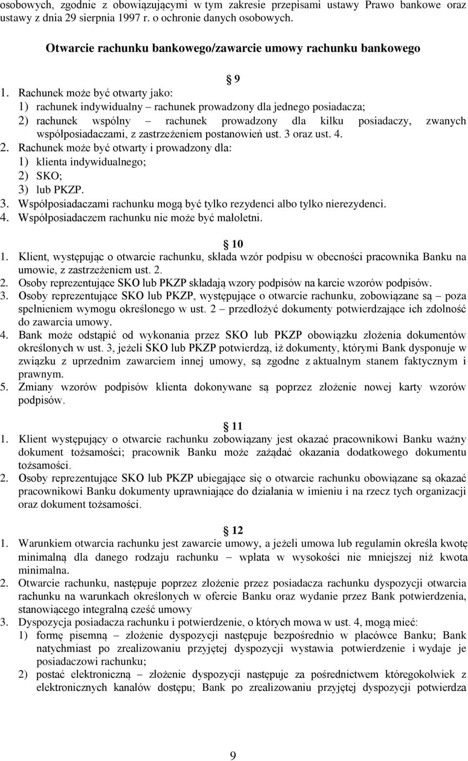 Rachunek może być otwarty jako: 1) rachunek indywidualny rachunek prowadzony dla jednego posiadacza; 2) rachunek wspólny rachunek prowadzony dla kilku posiadaczy, zwanych współposiadaczami, z