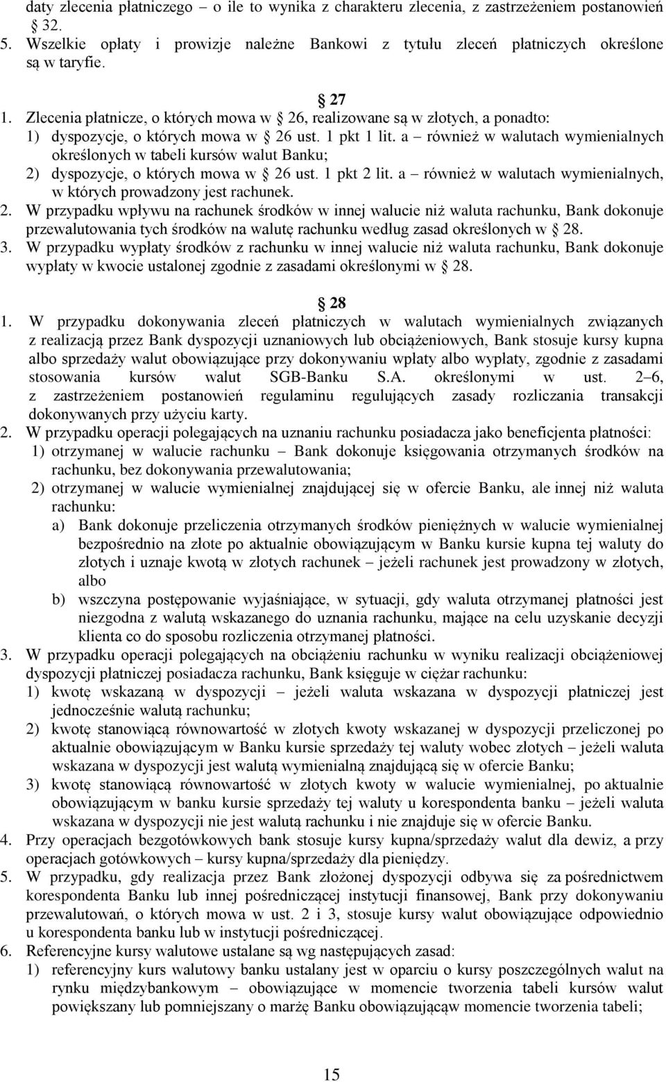 a również w walutach wymienialnych określonych w tabeli kursów walut Banku; 2) dyspozycje, o których mowa w 26 ust. 1 pkt 2 lit. a również w walutach wymienialnych, w których prowadzony jest rachunek.