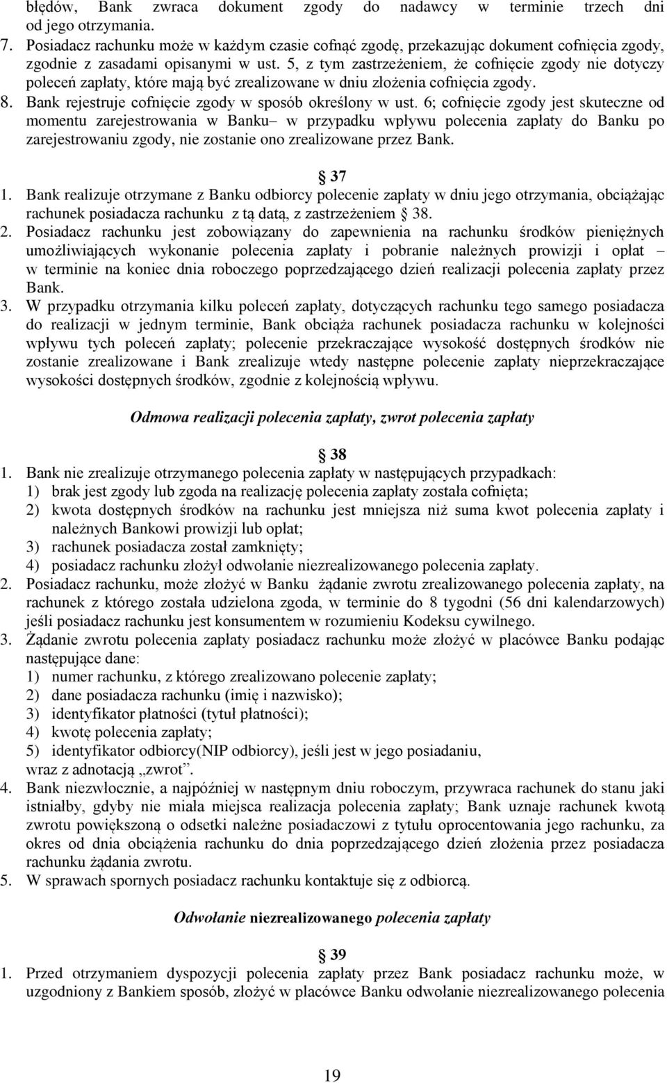 5, z tym zastrzeżeniem, że cofnięcie zgody nie dotyczy poleceń zapłaty, które mają być zrealizowane w dniu złożenia cofnięcia zgody. 8. Bank rejestruje cofnięcie zgody w sposób określony w ust.
