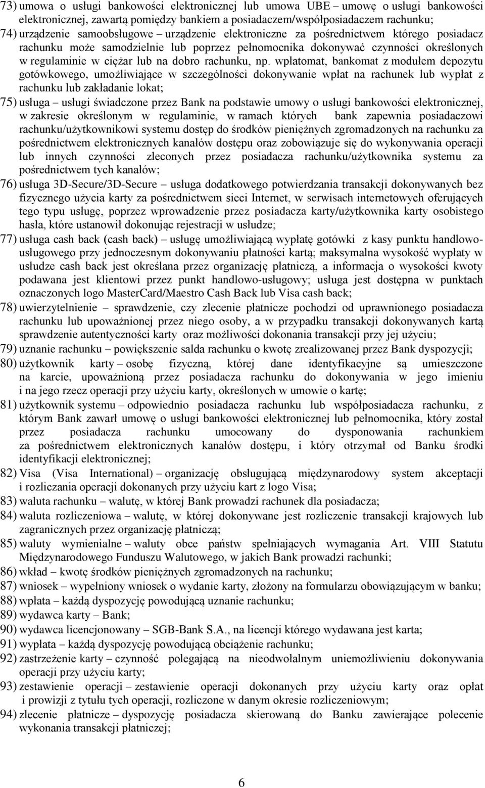 wpłatomat, bankomat z modułem depozytu gotówkowego, umożliwiające w szczególności dokonywanie wpłat na rachunek lub wypłat z rachunku lub zakładanie lokat; 75) usługa usługi świadczone przez Bank na