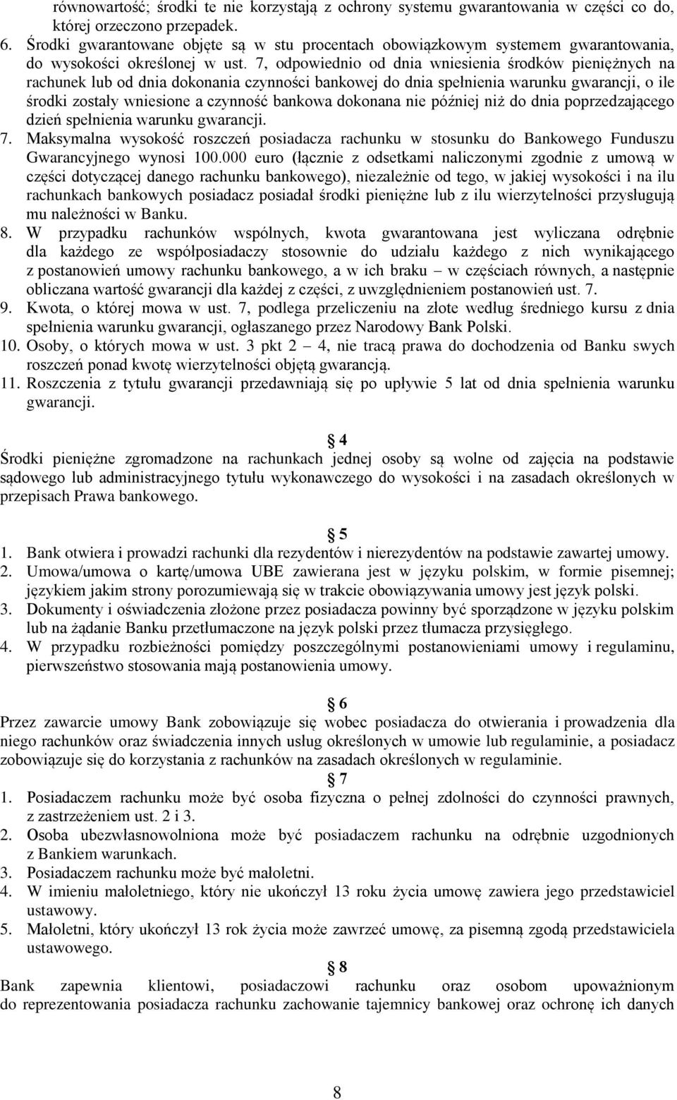 7, odpowiednio od dnia wniesienia środków pieniężnych na rachunek lub od dnia dokonania czynności bankowej do dnia spełnienia warunku gwarancji, o ile środki zostały wniesione a czynność bankowa