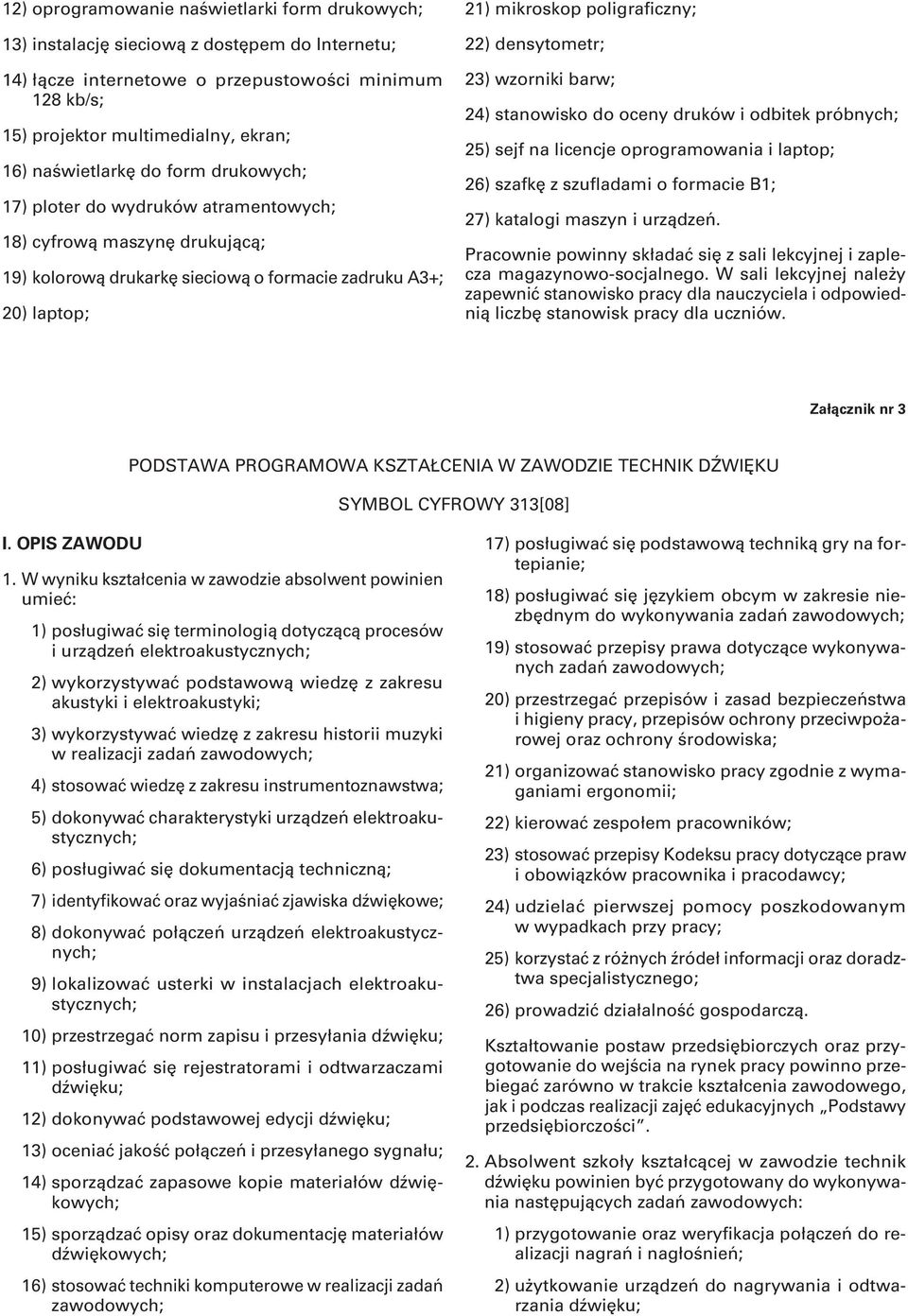 22) densytometr; 23) wzorniki barw; 24) stanowisko do oceny druków i odbitek próbnych; 25) sejf na licencje oprogramowania i laptop; 26) szafkę z szufladami o formacie B1; 27) katalogi maszyn i