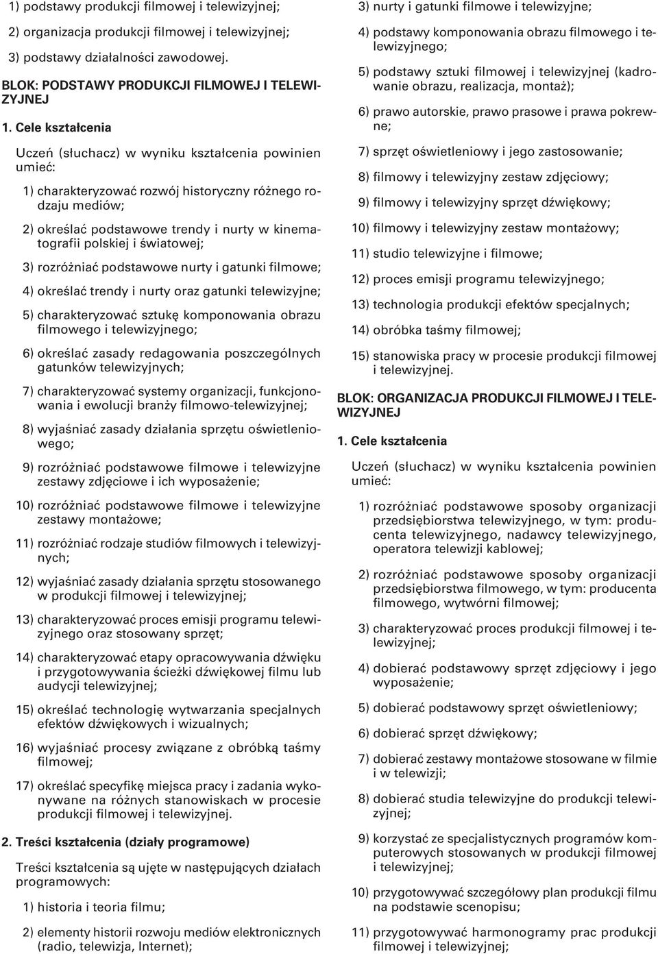 rozróżniać podstawowe nurty i gatunki filmowe; 4) określać trendy i nurty oraz gatunki telewizyjne; 5) charakteryzować sztukę komponowania obrazu filmowego i telewizyjnego; 6) określać zasady