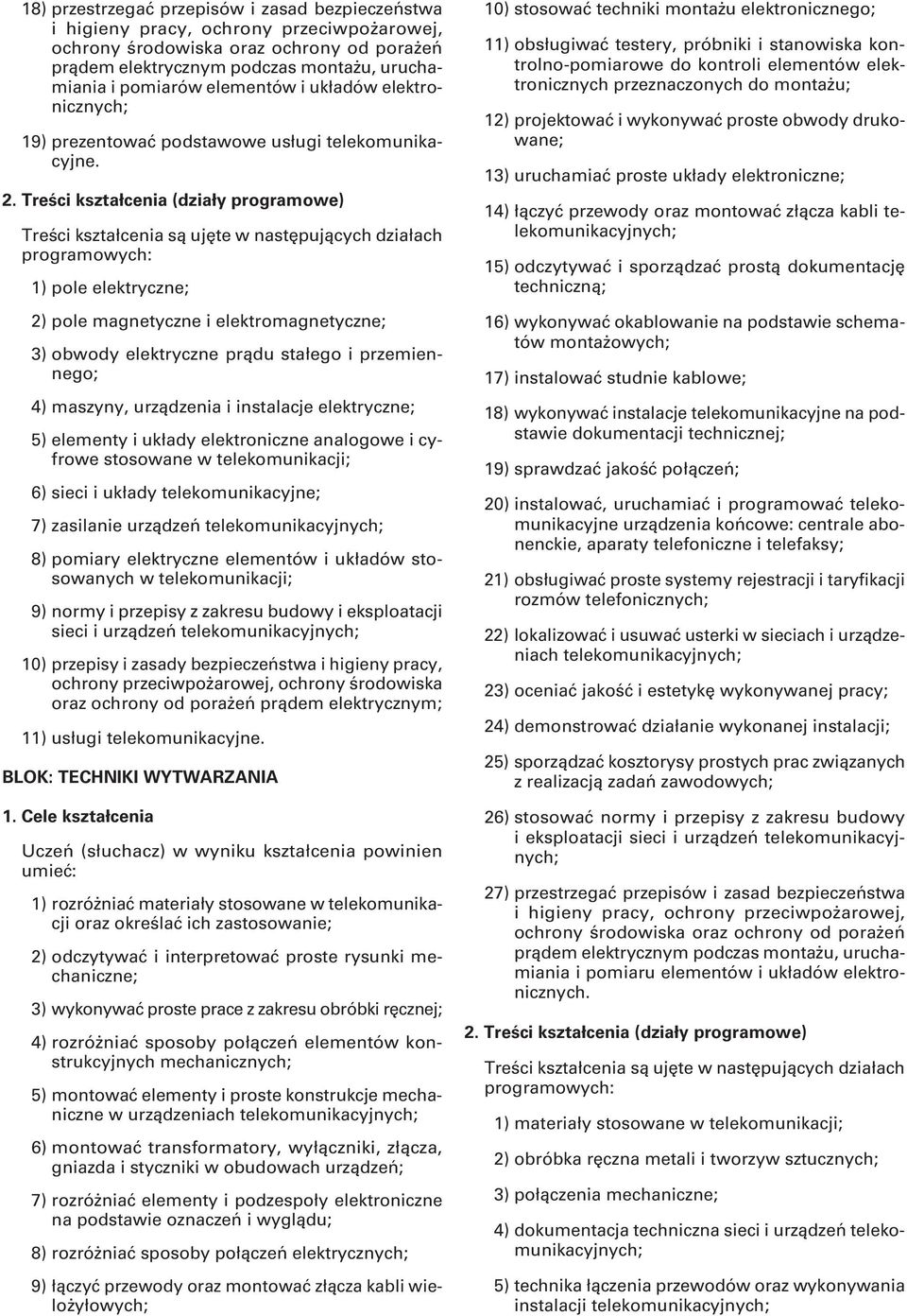 1) pole elektryczne; 2) pole magnetyczne i elektromagnetyczne; 3) obwody elektryczne prądu stałego i przemiennego; 4) maszyny, urządzenia i instalacje elektryczne; 5) elementy i układy elektroniczne