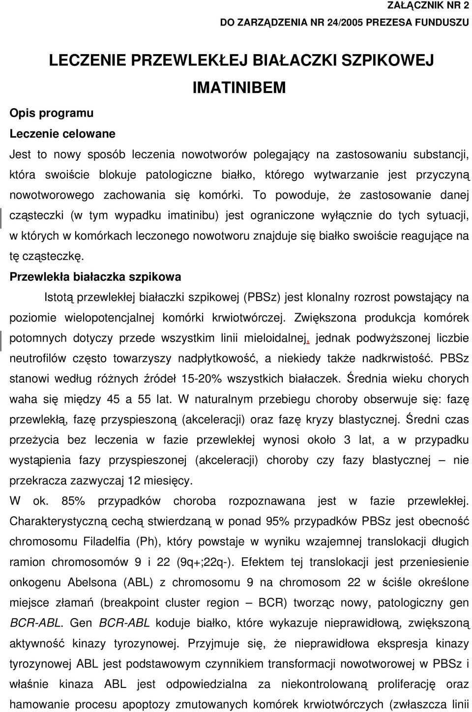 To powoduje, że zastosowanie danej cząsteczki (w tym wypadku imatinibu) jest ograniczone wyłącznie do tych sytuacji, w których w komórkach leczonego nowotworu znajduje się białko swoiście reagujące