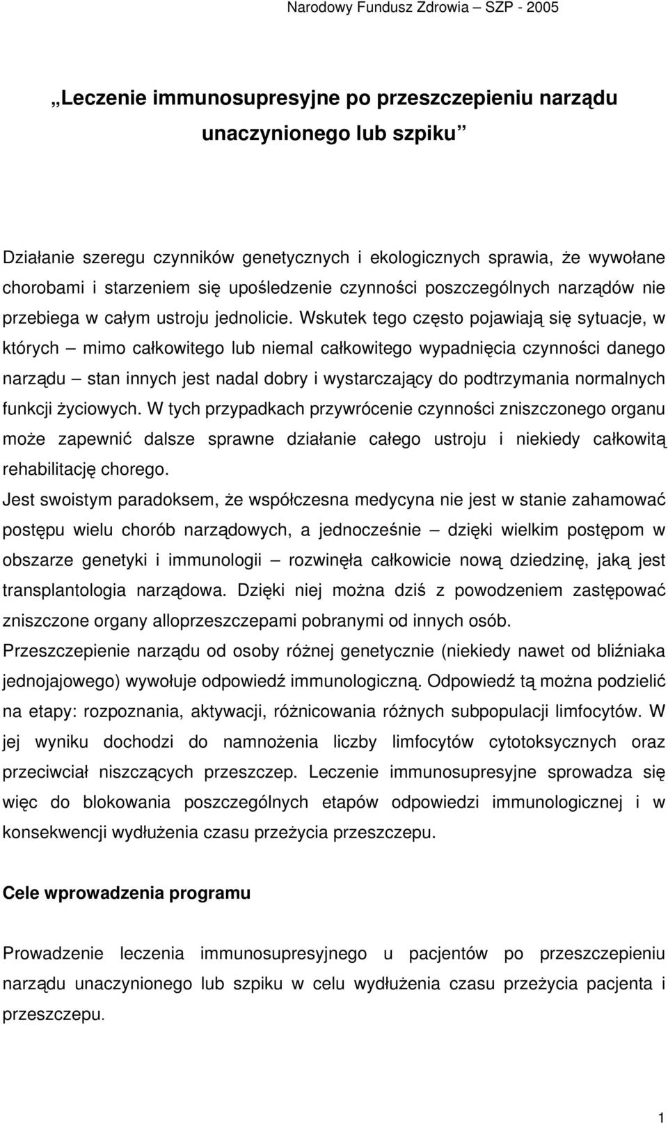 Wskutek tego często pojawiają się sytuacje, w których mimo całkowitego lub niemal całkowitego wypadnięcia czynności danego narządu stan innych jest nadal dobry i wystarczający do podtrzymania