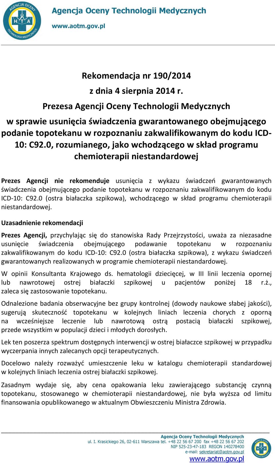 0, rozumianego, jako wchodzącego w skład programu chemioterapii niestandardowej Prezes Agencji nie rekomenduje usunięcia z wykazu świadczeń gwarantowanych świadczenia obejmującego podanie topotekanu