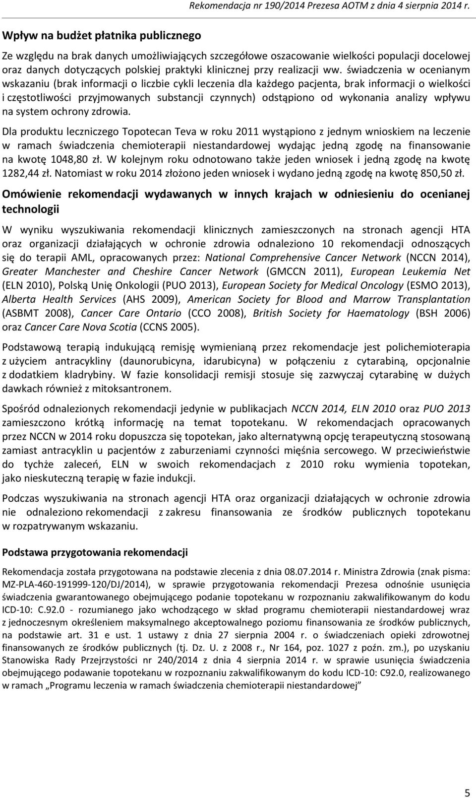 świadczenia w ocenianym wskazaniu (brak informacji o liczbie cykli leczenia dla każdego pacjenta, brak informacji o wielkości i częstotliwości przyjmowanych substancji czynnych) odstąpiono od