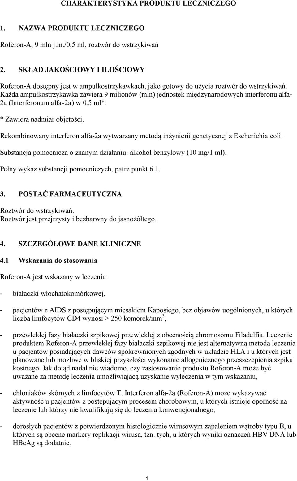 Każda ampułkostrzykawka zawiera 9 milionów (mln) jednostek międzynarodowych interferonu alfa- 2a (Interferonum alfa-2a) w 0,5 ml*. * Zawiera nadmiar objętości.