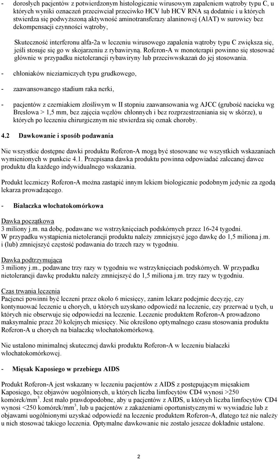 jeśli stosuje się go w skojarzeniu z rybawiryną. Roferon-A w monoterapii powinno się stosować głównie w przypadku nietolerancji rybawiryny lub przeciwwskazań do jej stosowania.