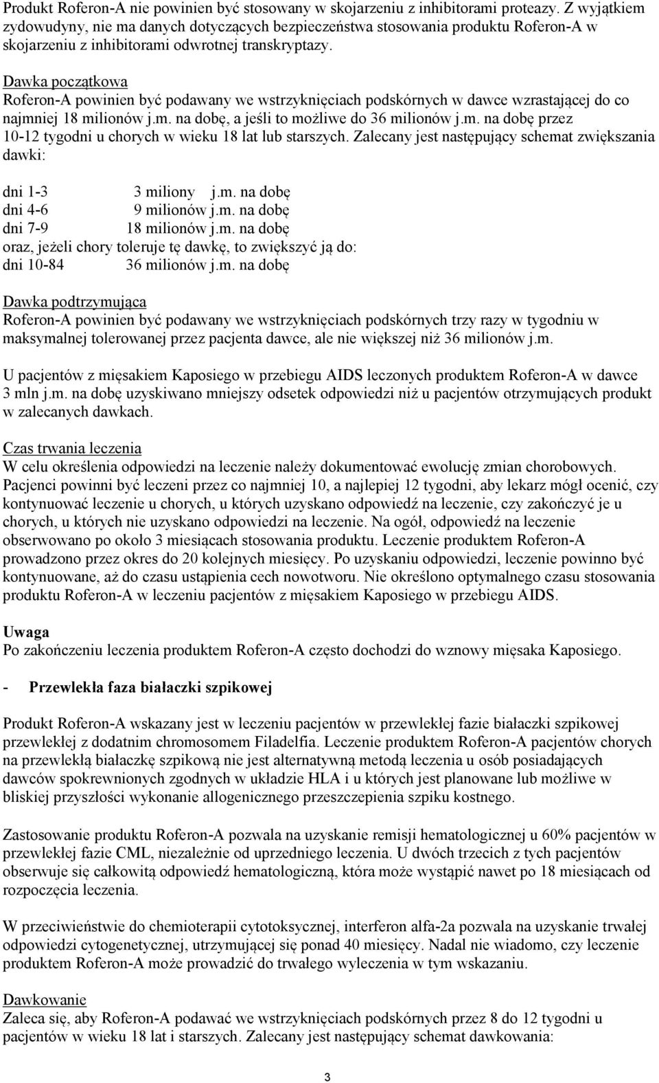 Dawka początkowa Roferon-A powinien być podawany we wstrzyknięciach podskórnych w dawce wzrastającej do co najmniej 18 milionów j.m. na dobę, a jeśli to możliwe do 36 milionów j.m. na dobę przez 10-12 tygodni u chorych w wieku 18 lat lub starszych.