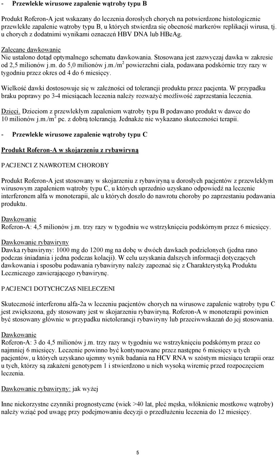 Stosowana jest zazwyczaj dawka w zakresie od 2,5 milionów j.m. do 5,0 milionów j.m./m 2 powierzchni ciała, podawana podskórnie trzy razy w tygodniu przez okres od 4 do 6 miesięcy.