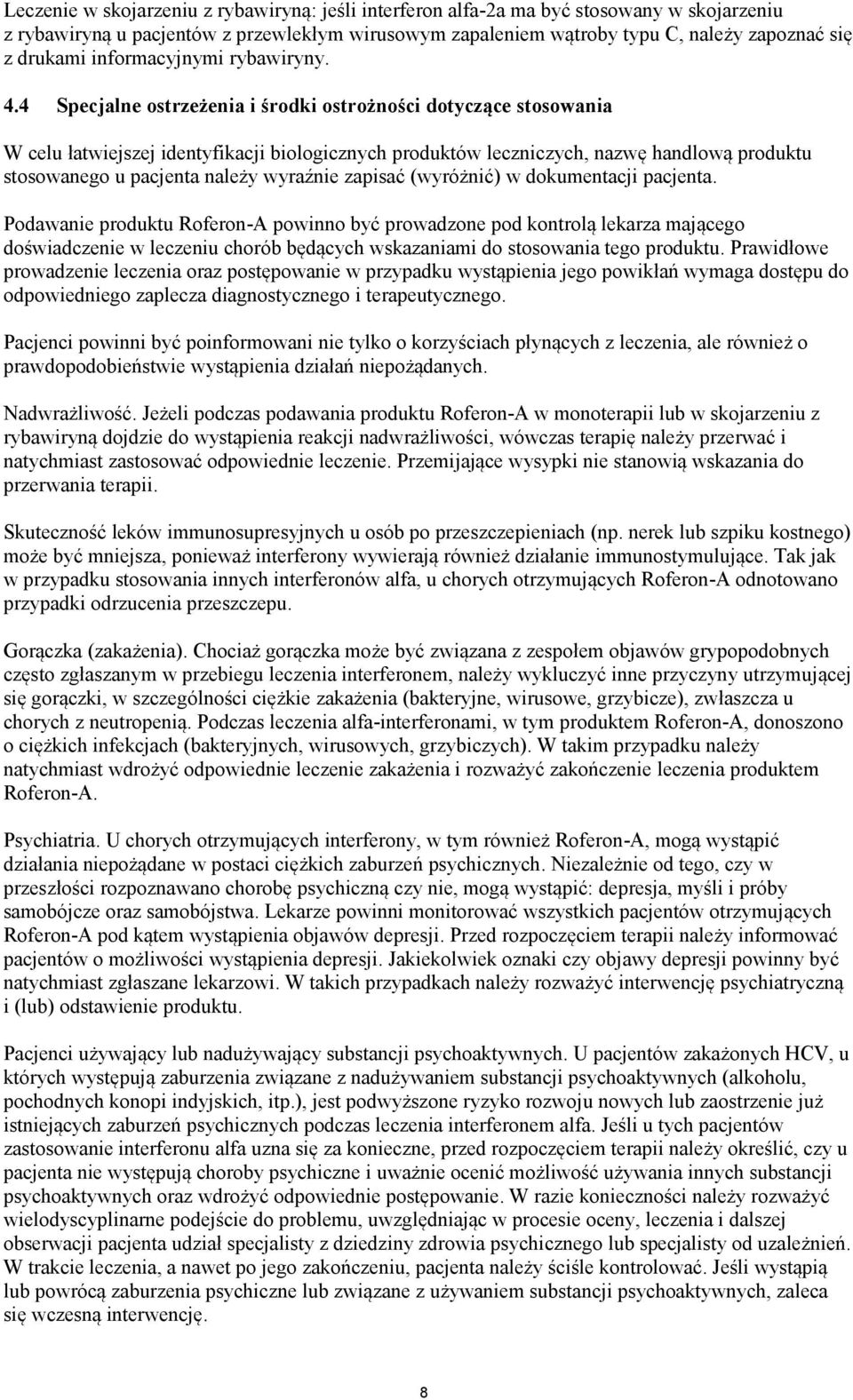 4 Specjalne ostrzeżenia i środki ostrożności dotyczące stosowania W celu łatwiejszej identyfikacji biologicznych produktów leczniczych, nazwę handlową produktu stosowanego u pacjenta należy wyraźnie
