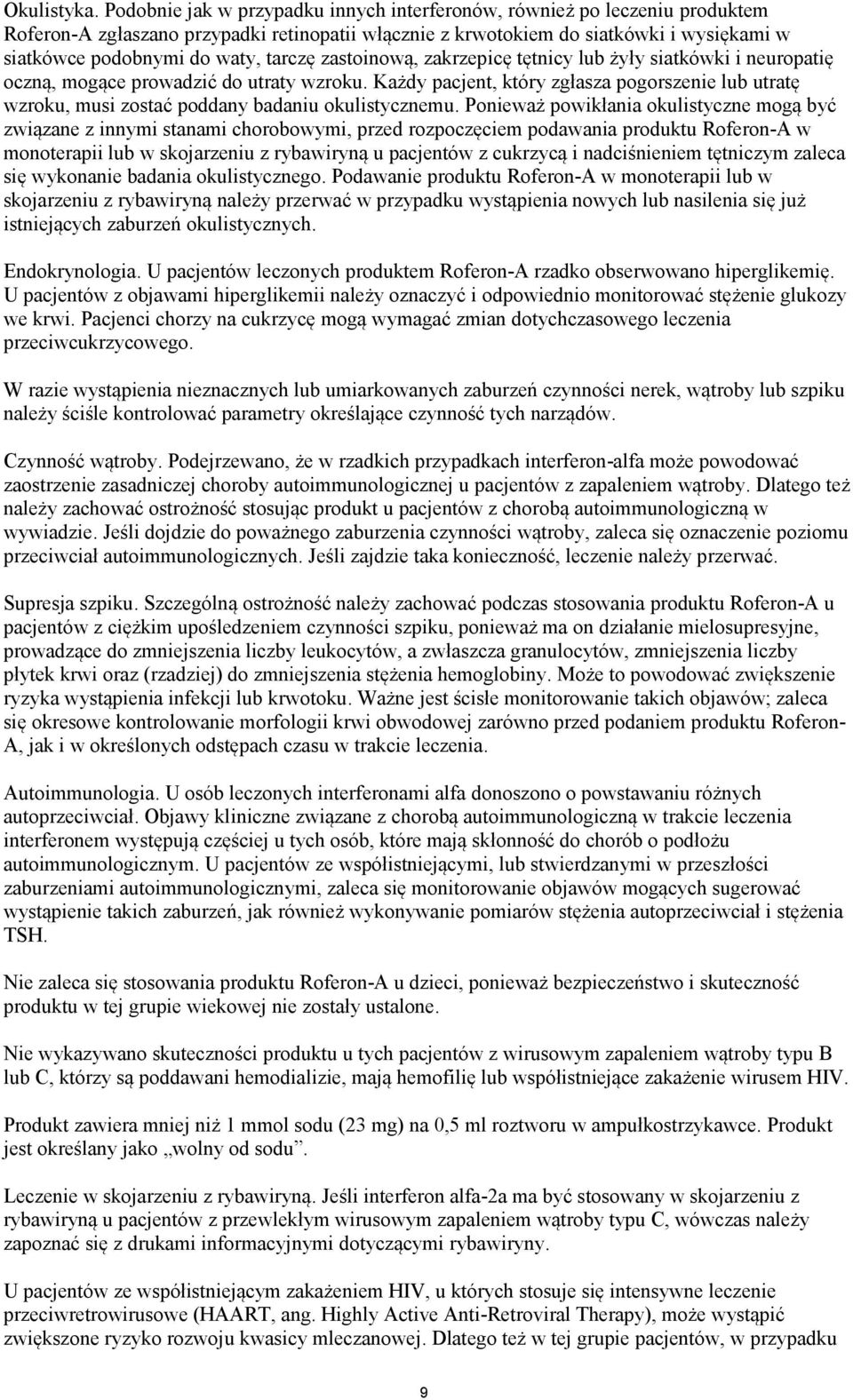 tarczę zastoinową, zakrzepicę tętnicy lub żyły siatkówki i neuropatię oczną, mogące prowadzić do utraty wzroku.