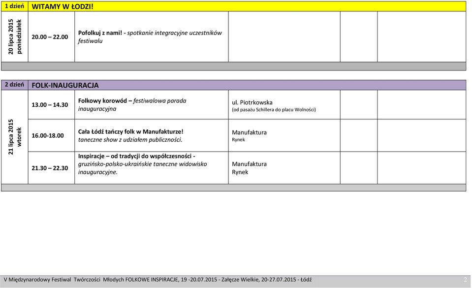 Piotrkowska (od pasażu Schillera do placu Wolności) 16.00-18.00 21.30 22.30 Cała Łódź tańczy folk w Manufakturze! taneczne show z udziałem publiczności.