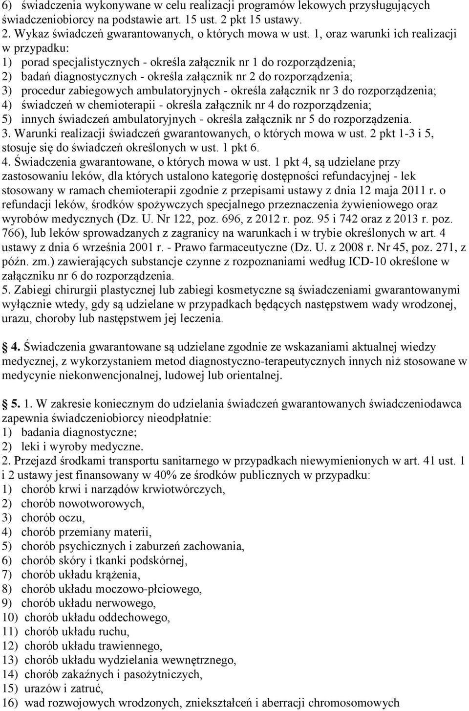 zabiegowych ambulatoryjnych - określa załącznik nr 3 do rozporządzenia; 4) świadczeń w chemioterapii - określa załącznik nr 4 do rozporządzenia; 5) innych świadczeń ambulatoryjnych - określa