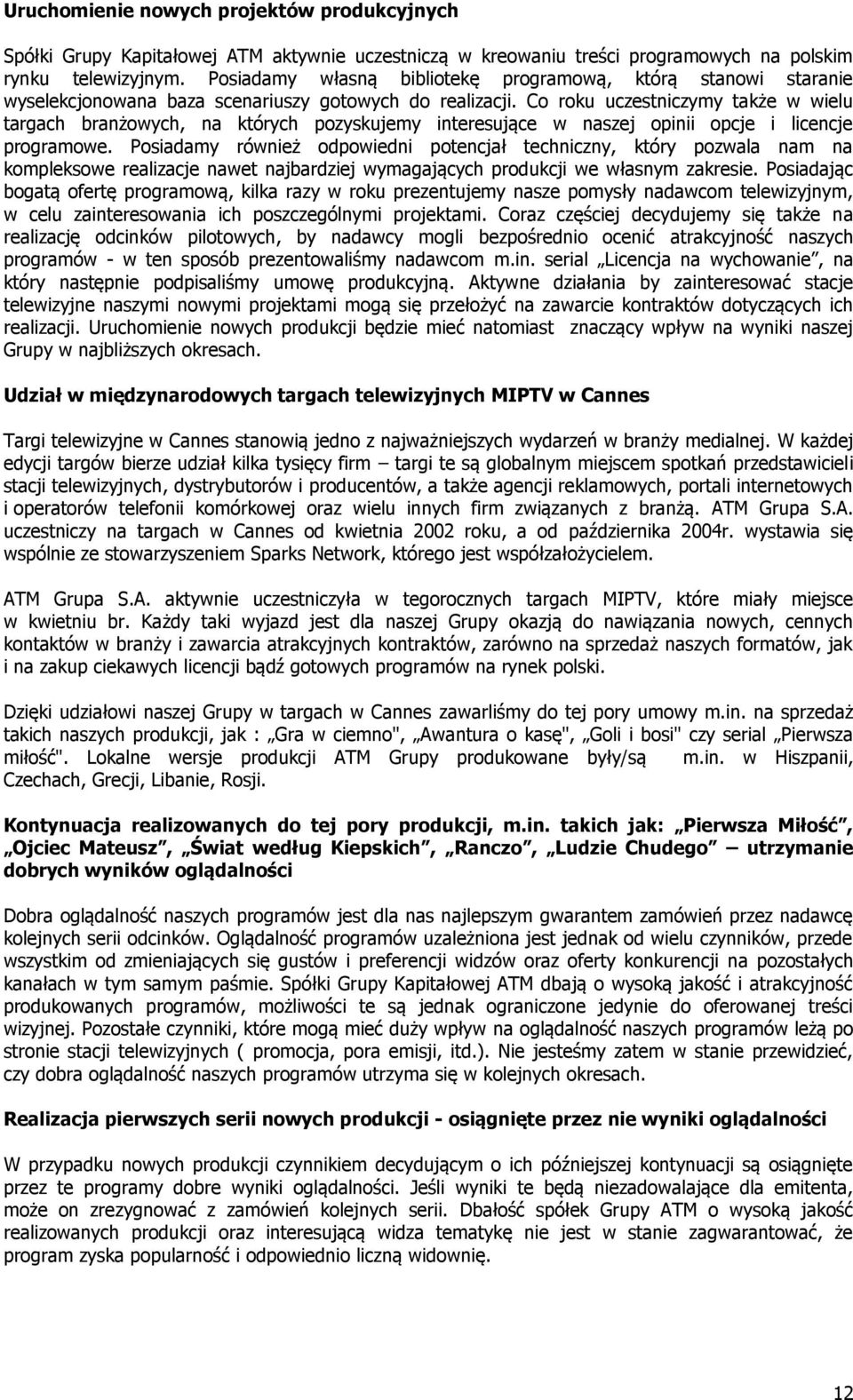 Co roku uczestniczymy także w wielu targach branżowych, na których pozyskujemy interesujące w naszej opinii opcje i licencje programowe.