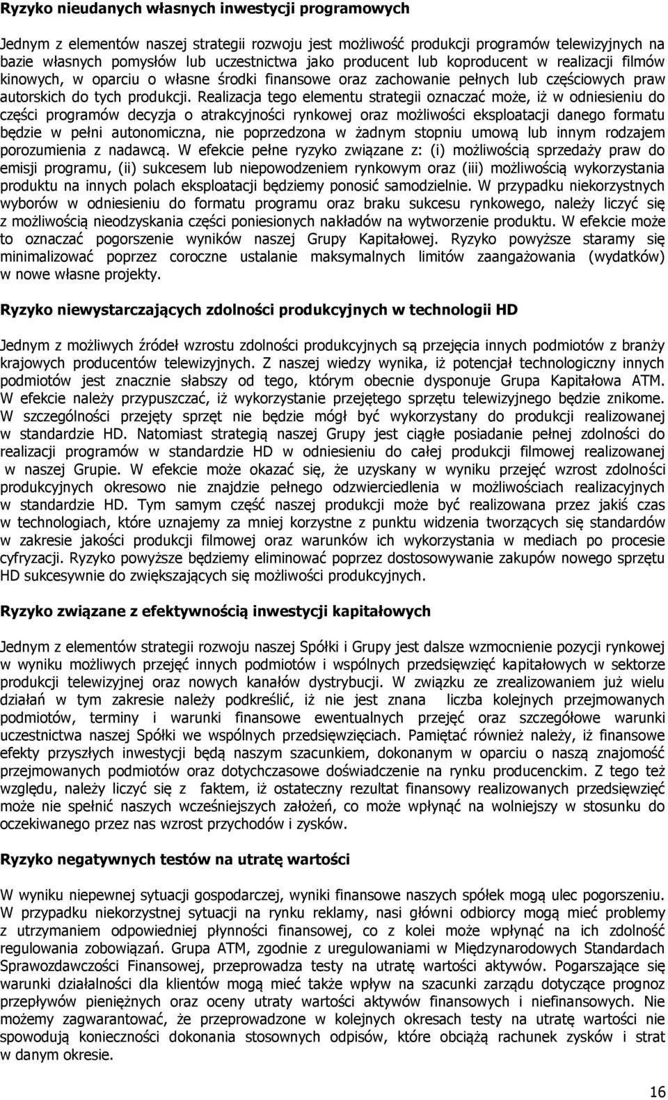Realizacja tego elementu strategii oznaczać może, iż w odniesieniu do części programów decyzja o atrakcyjności rynkowej oraz możliwości eksploatacji danego formatu będzie w pełni autonomiczna, nie