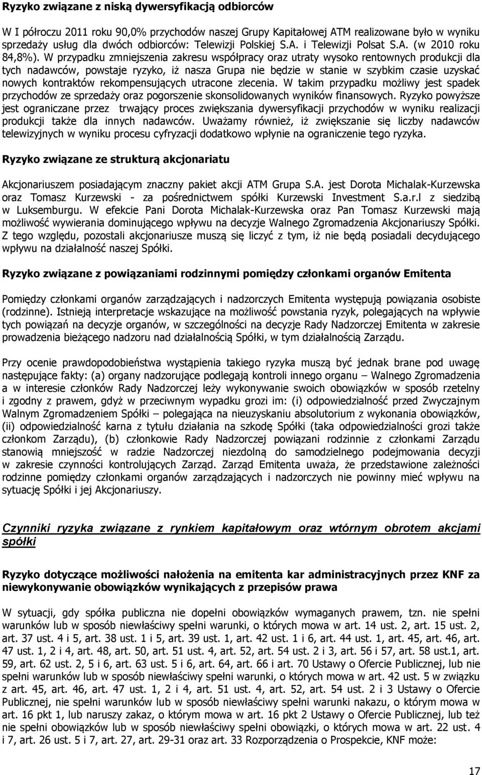 W przypadku zmniejszenia zakresu współpracy oraz utraty wysoko rentownych produkcji dla tych nadawców, powstaje ryzyko, iż nasza Grupa nie będzie w stanie w szybkim czasie uzyskać nowych kontraktów