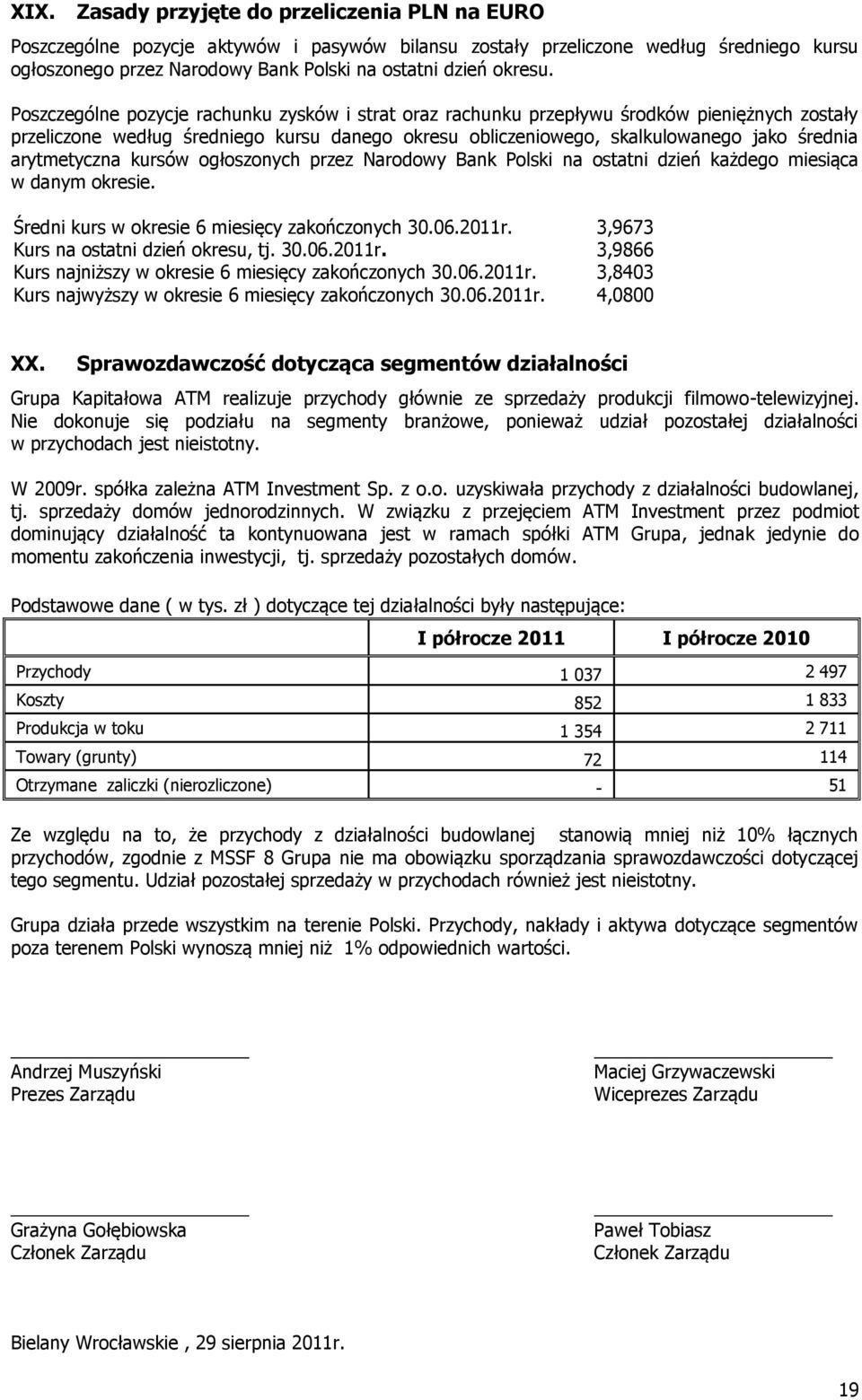 Poszczególne pozycje rachunku zysków i strat oraz rachunku przepływu środków pieniężnych zostały przeliczone według średniego kursu danego okresu obliczeniowego, skalkulowanego jako średnia