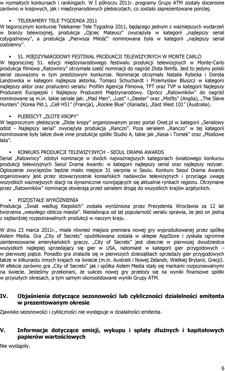 najlepszy serial cotygodniowy, a produkcja Pierwsza Miłość nominowana była w kategorii najlepszy serial codzienny. 51. MIĘDZYNARODOWY FESTIWAL PRODUKCJI TELEWIZYJNYCH W MONTE CARLO W tegorocznej 51.