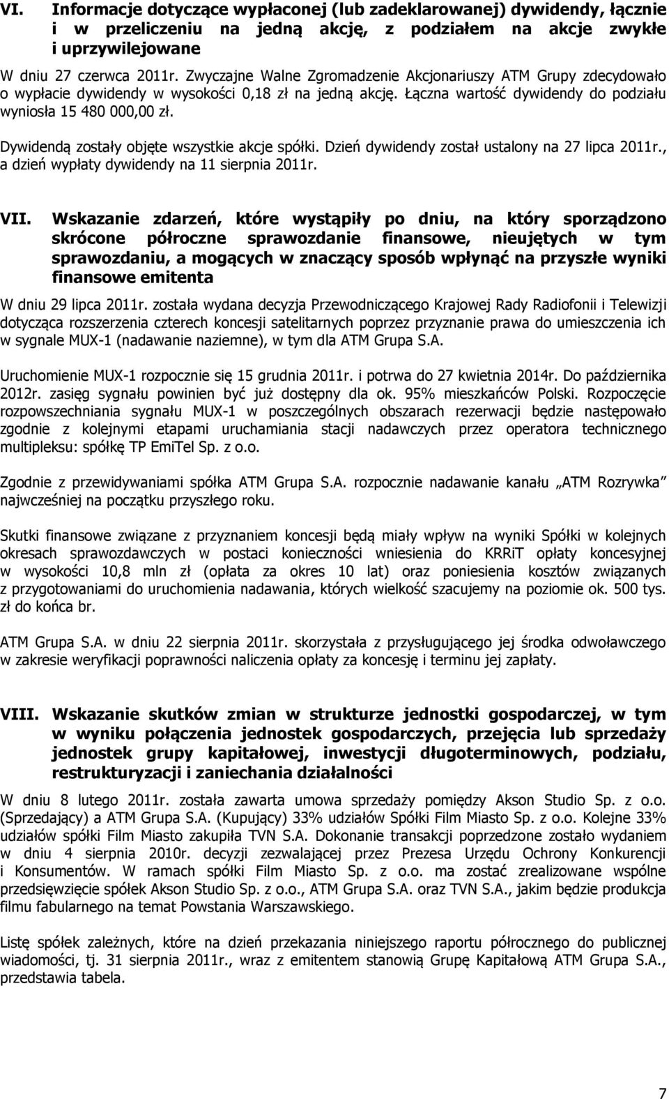 Dywidendą zostały objęte wszystkie akcje spółki. Dzień dywidendy został ustalony na 27 lipca 2011r., a dzień wypłaty dywidendy na 11 sierpnia 2011r. VII.