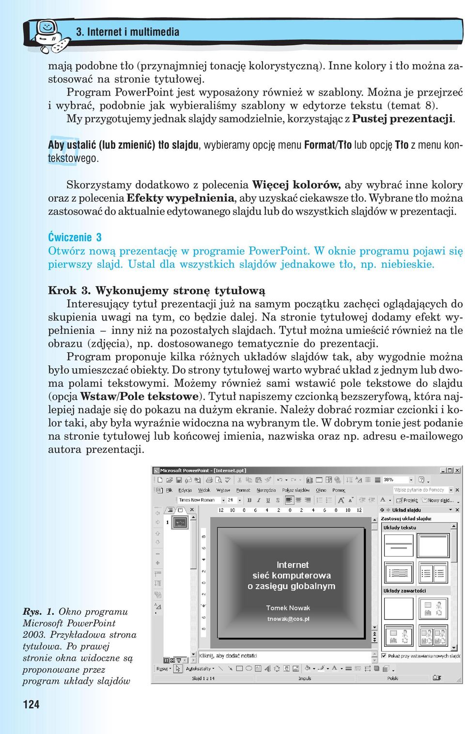 Aby ustaliæ (lub zmieniæ) t³o slajdu, wybieramy opcjê menu Format/T³o lub opcjê T³o z menu kontekstowego.