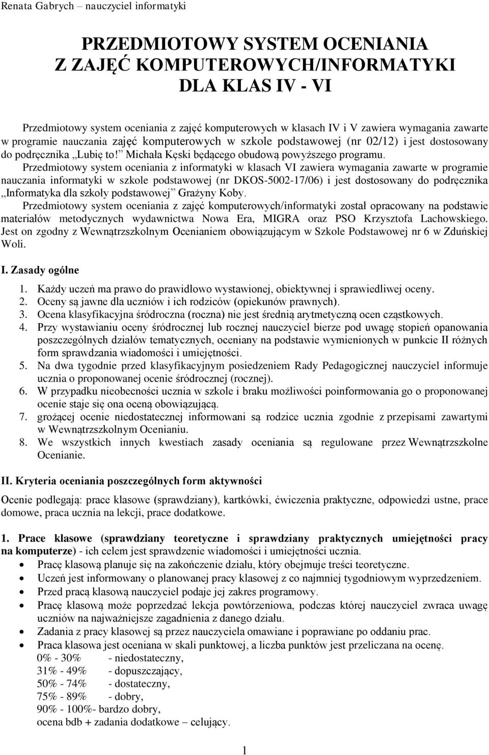 Przedmiotowy system oceniania z informatyki w klasach VI zawiera wymagania zawarte w programie nauczania informatyki w szkole podstawowej (nr DKOS-5002-17/06) i jest dostosowany do podręcznika