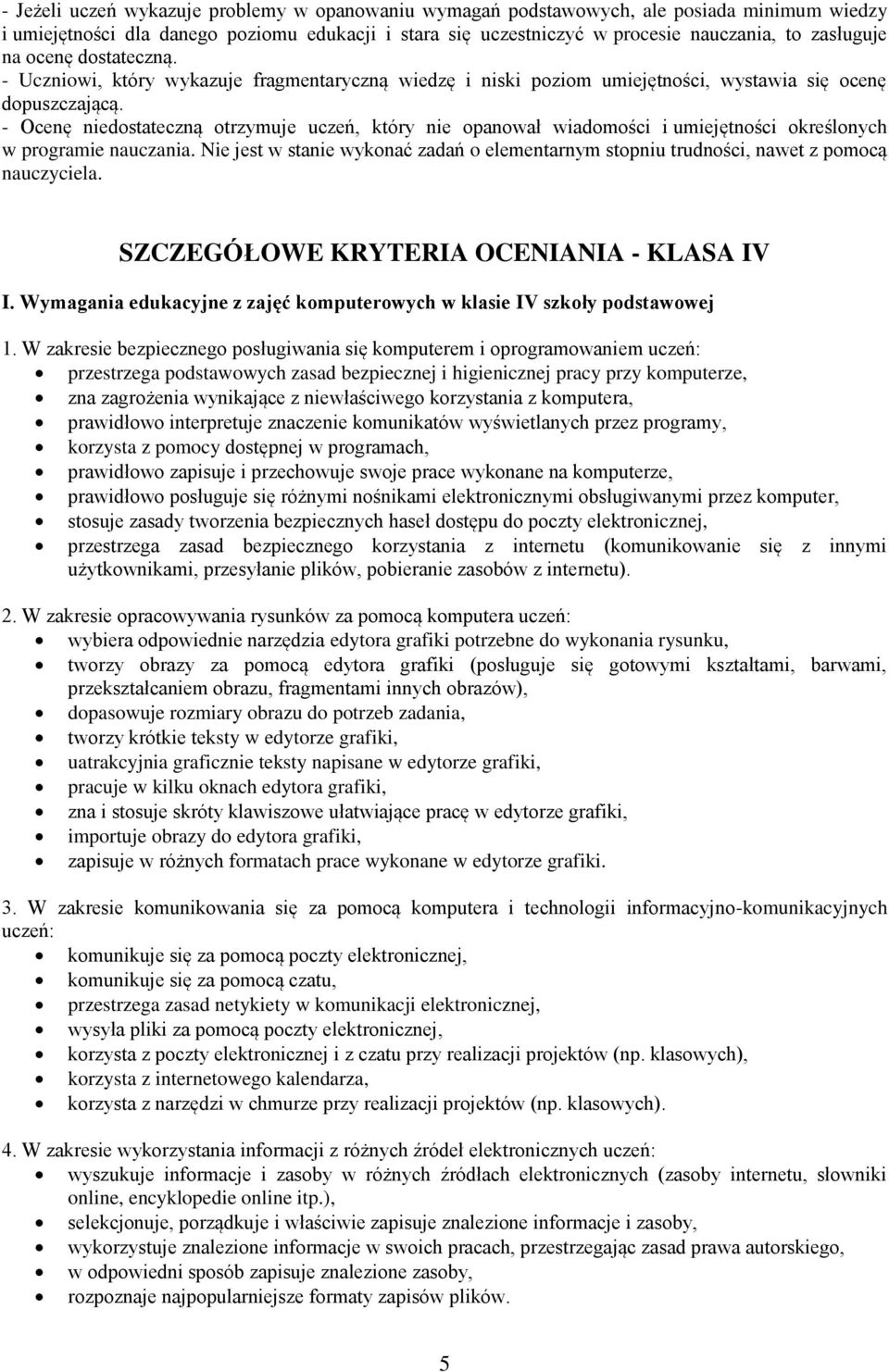 - Ocenę niedostateczną otrzymuje uczeń, który nie opanował wiadomości i umiejętności określonych w programie nauczania.