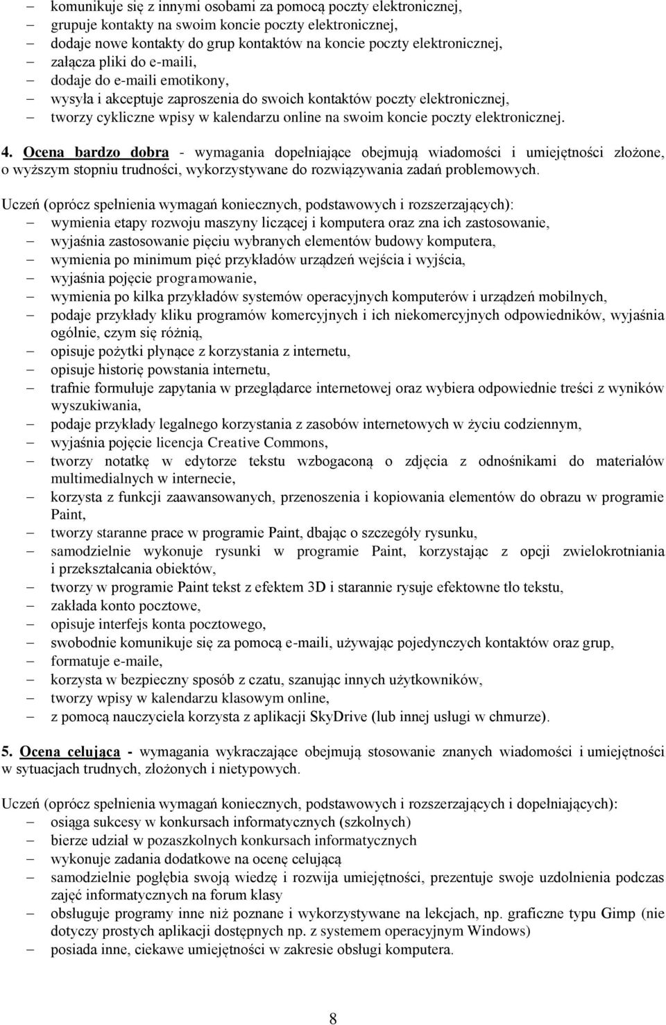 elektronicznej. 4. Ocena bardzo dobra - wymagania dopełniające obejmują wiadomości i umiejętności złożone, o wyższym stopniu trudności, wykorzystywane do rozwiązywania zadań problemowych.