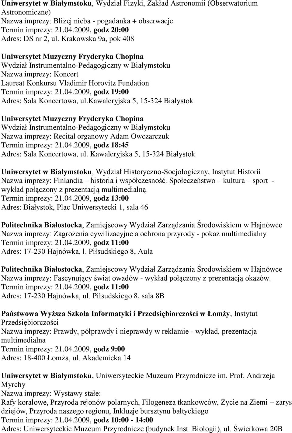 Krakowska 9a, pok 408 Uniwersytet Muzyczny Fryderyka Chopina Wydział Instrumentalno-Pedagogiczny w Białymstoku Nazwa imprezy: Koncert Laureat Konkursu Vladimir Horovitz Fundation Termin imprezy: 21.