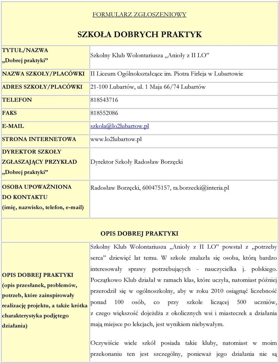 1 Maja 66/74 Lubartów TELEFON 818543716 FAKS 818552086 E-MAIL STRONA INTERNETOWA DYREKTOR SZKOŁY ZGŁASZAJĄCY PRZYKŁAD Dobrej praktyki OSOBA UPOWAŻNIONA DO KONTAKTU (imię, nazwisko, telefon, e-mail)