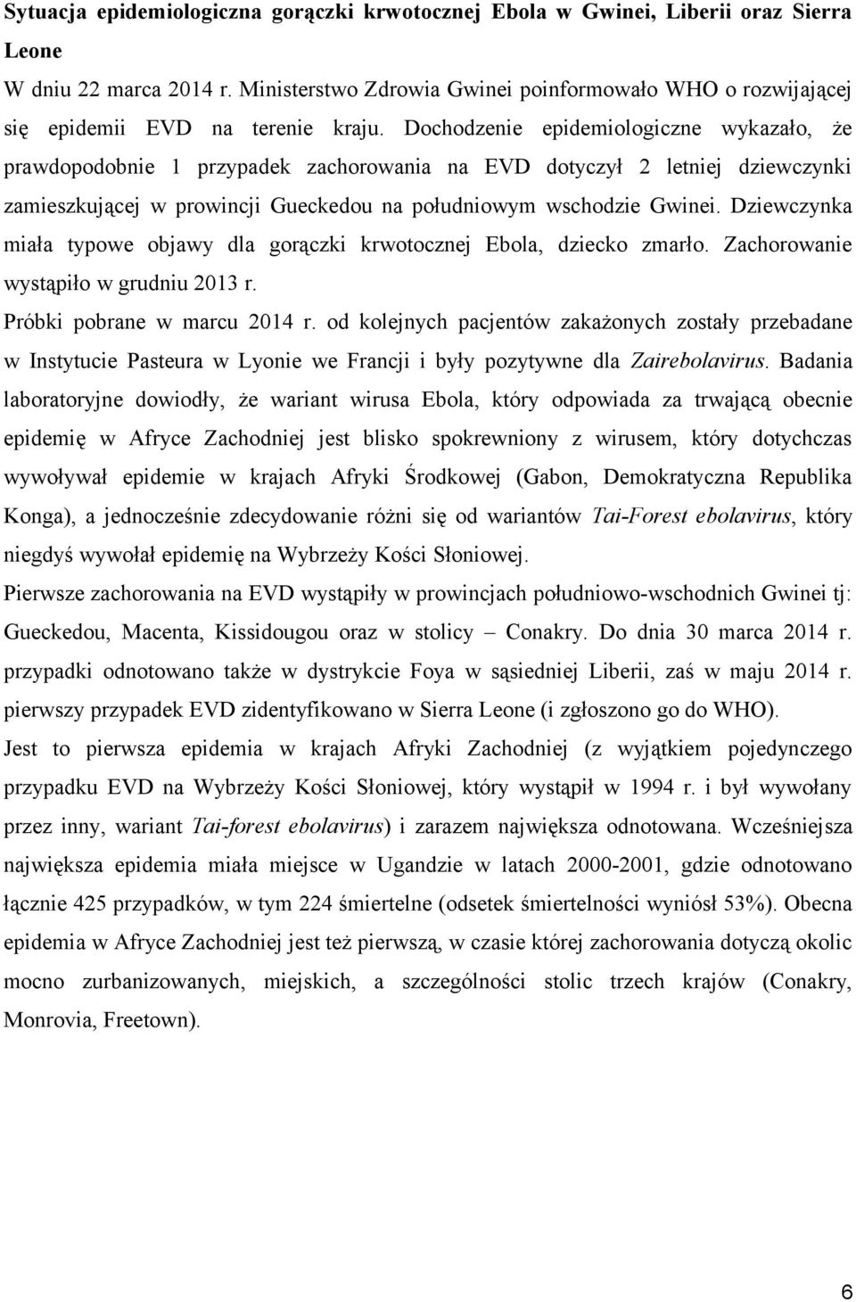 Dochodzenie epidemiologiczne wykazało, że prawdopodobnie 1 przypadek zachorowania na EVD dotyczył 2 letniej dziewczynki zamieszkującej w prowincji Gueckedou na południowym wschodzie Gwinei.