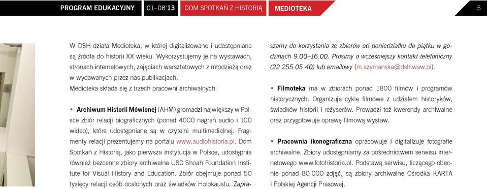 Medioteka składa się z trzech pracowni archiwalnych: Archiwum Historii Mówionej (AHM) gromadzi największy w Polsce zbiór relacji biograficznych (ponad 4000 nagrań audio i 100 wideo), które