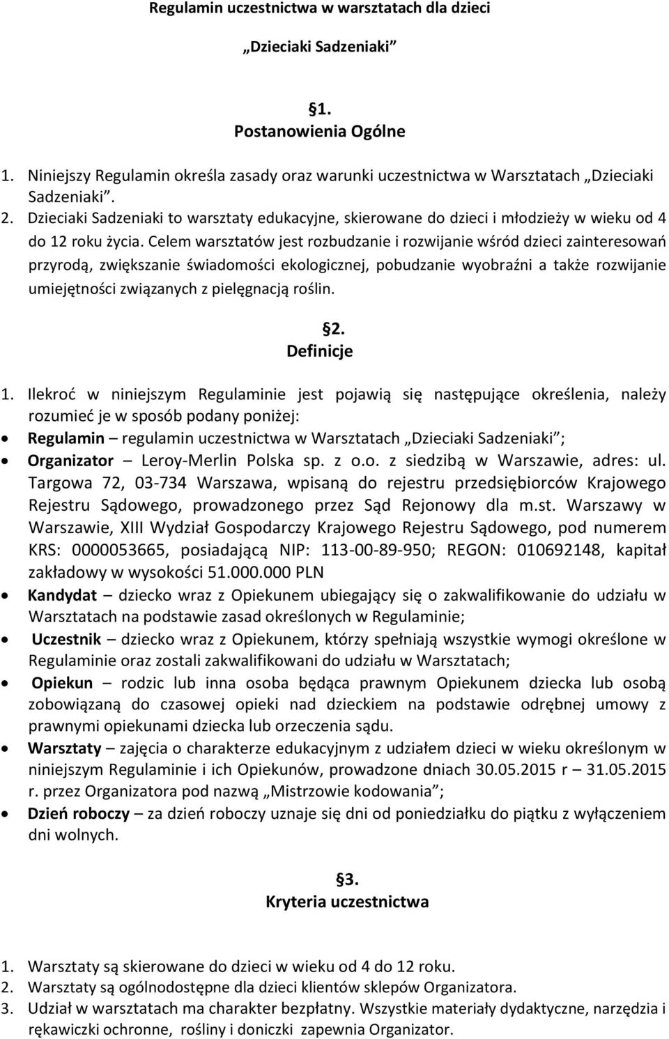 Celem warsztatów jest rozbudzanie i rozwijanie wśród dzieci zainteresowań przyrodą, zwiększanie świadomości ekologicznej, pobudzanie wyobraźni a także rozwijanie umiejętności związanych z pielęgnacją