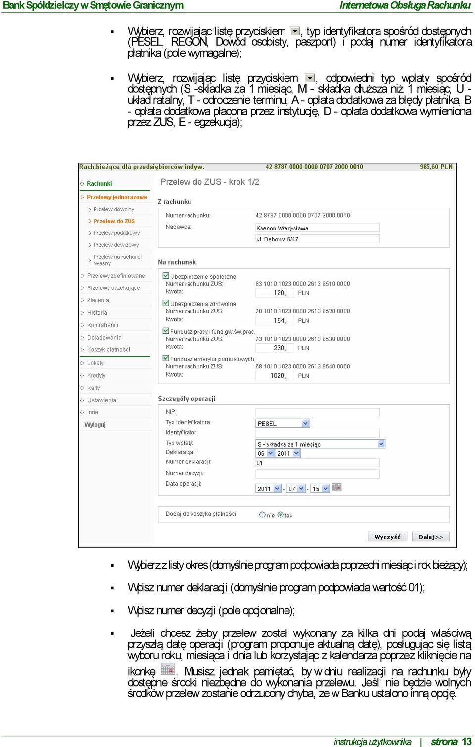 - opłata dodatkowa płacona przez instytucję, D - opłata dodatkowa wymieniona przez ZUS, E - egzekucja); Wybierz z listy okres (domyślnie program podpowiada poprzedni miesiąc i rok bieżący); Wpisz