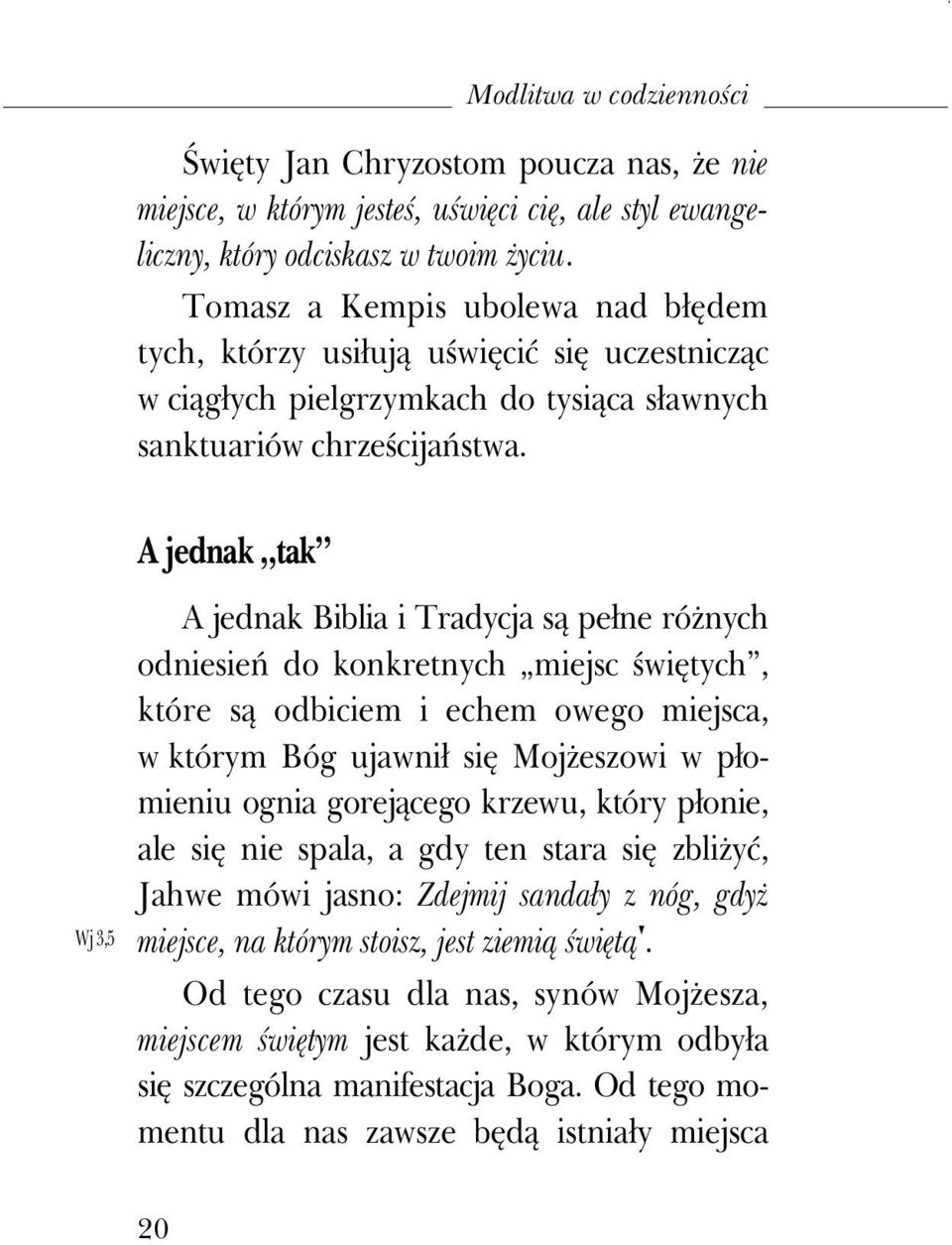 A jednak tak Wj 3,5 A jednak Biblia i Tradycja są pełne róŝnych odniesień do konkretnych miejsc świętych, które są odbiciem i echem owego miejsca, w którym Bóg ujawnił się MojŜeszowi w płomieniu