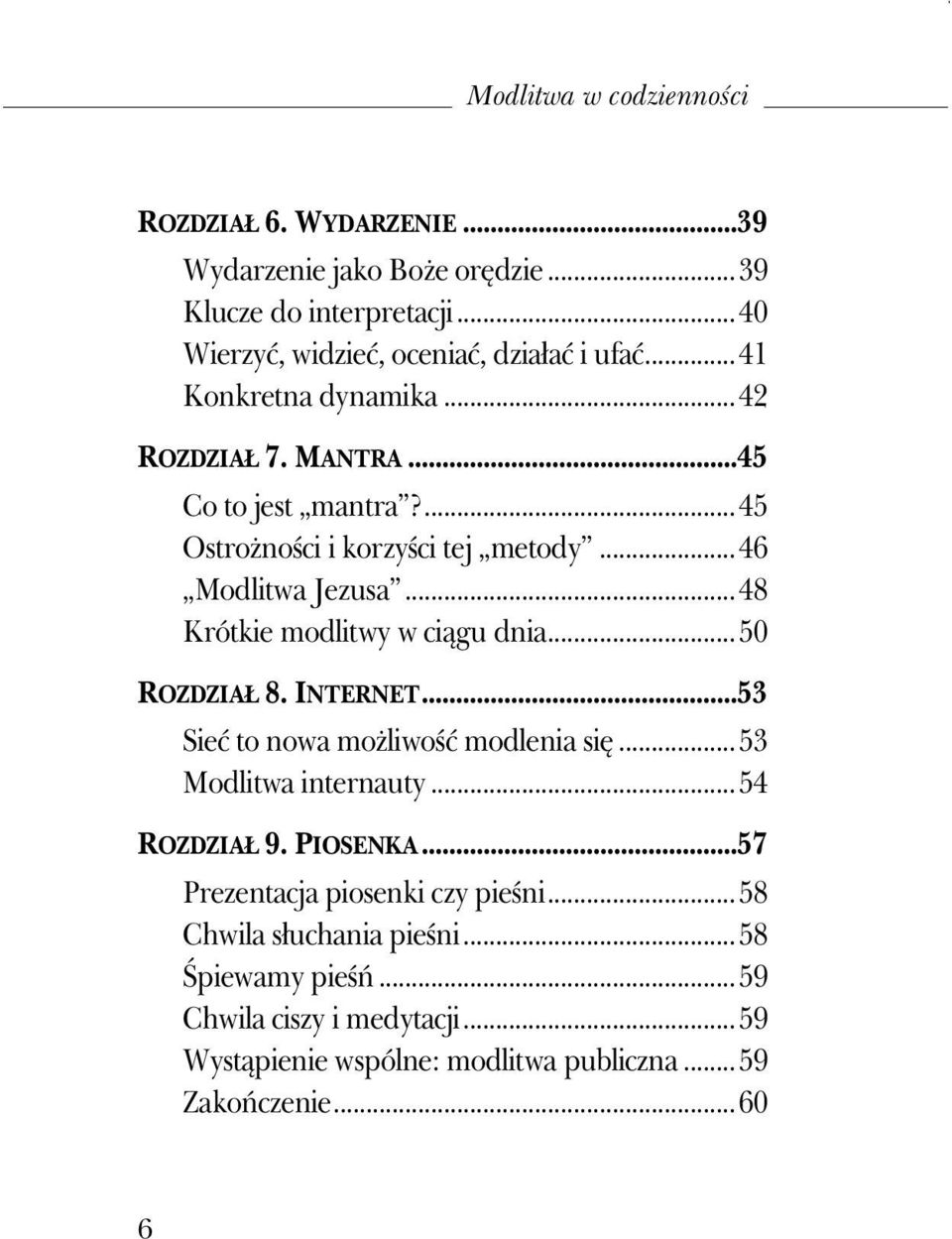 ..48 Krótkie modlitwy w ciągu dnia...50 ROZDZIAŁ 8. INTERNET...53 Sieć to nowa moŝliwość modlenia się...53 Modlitwa internauty...54 ROZDZIAŁ 9. PIOSENKA.