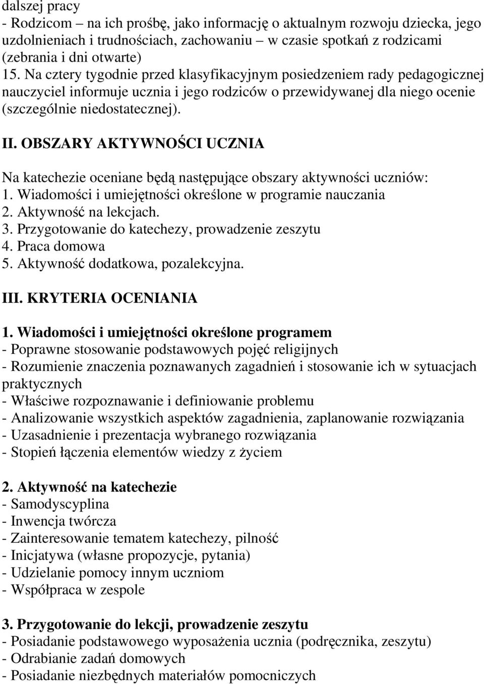 OBSZARY AKTYWNOŚCI UCZNIA Na katechezie oceniane będą następujące obszary aktywności uczniów: 1. Wiadomości i umiejętności określone w programie nauczania 2. Aktywność na lekcjach. 3.