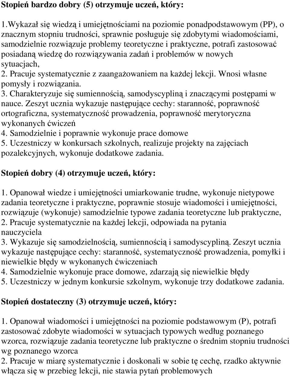 praktyczne, potrafi zastosować posiadaną wiedzę do rozwiązywania zadań i problemów w nowych sytuacjach, 2. Pracuje systematycznie z zaangaŝowaniem na kaŝdej lekcji. Wnosi własne pomysły i rozwiązania.