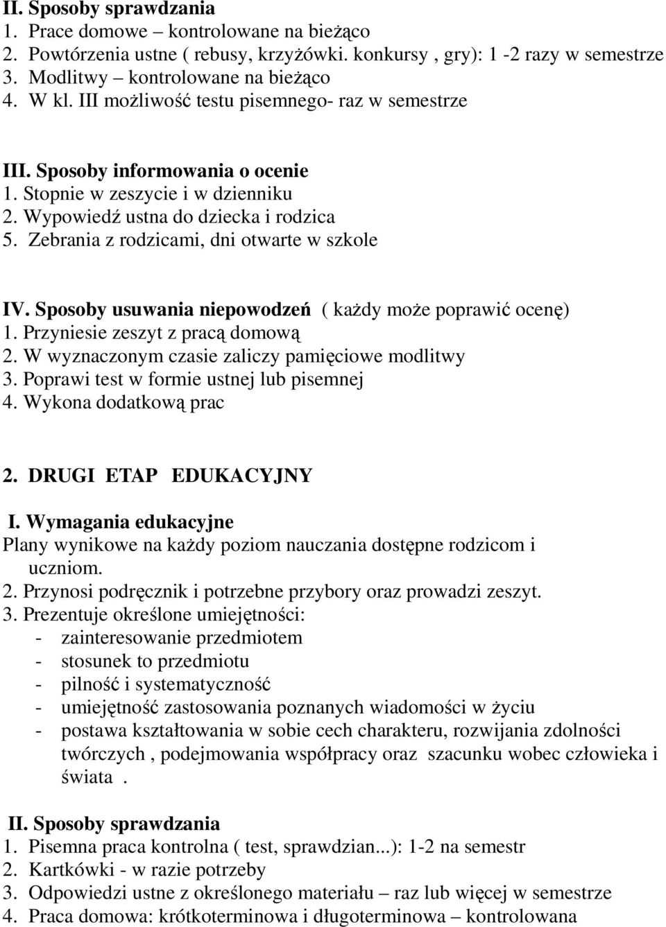 Zebrania z rodzicami, dni otwarte w szkole IV. Sposoby usuwania niepowodzeń ( kaŝdy moŝe poprawić ocenę) 1. Przyniesie zeszyt z pracą domową 2. W wyznaczonym czasie zaliczy pamięciowe modlitwy 3.